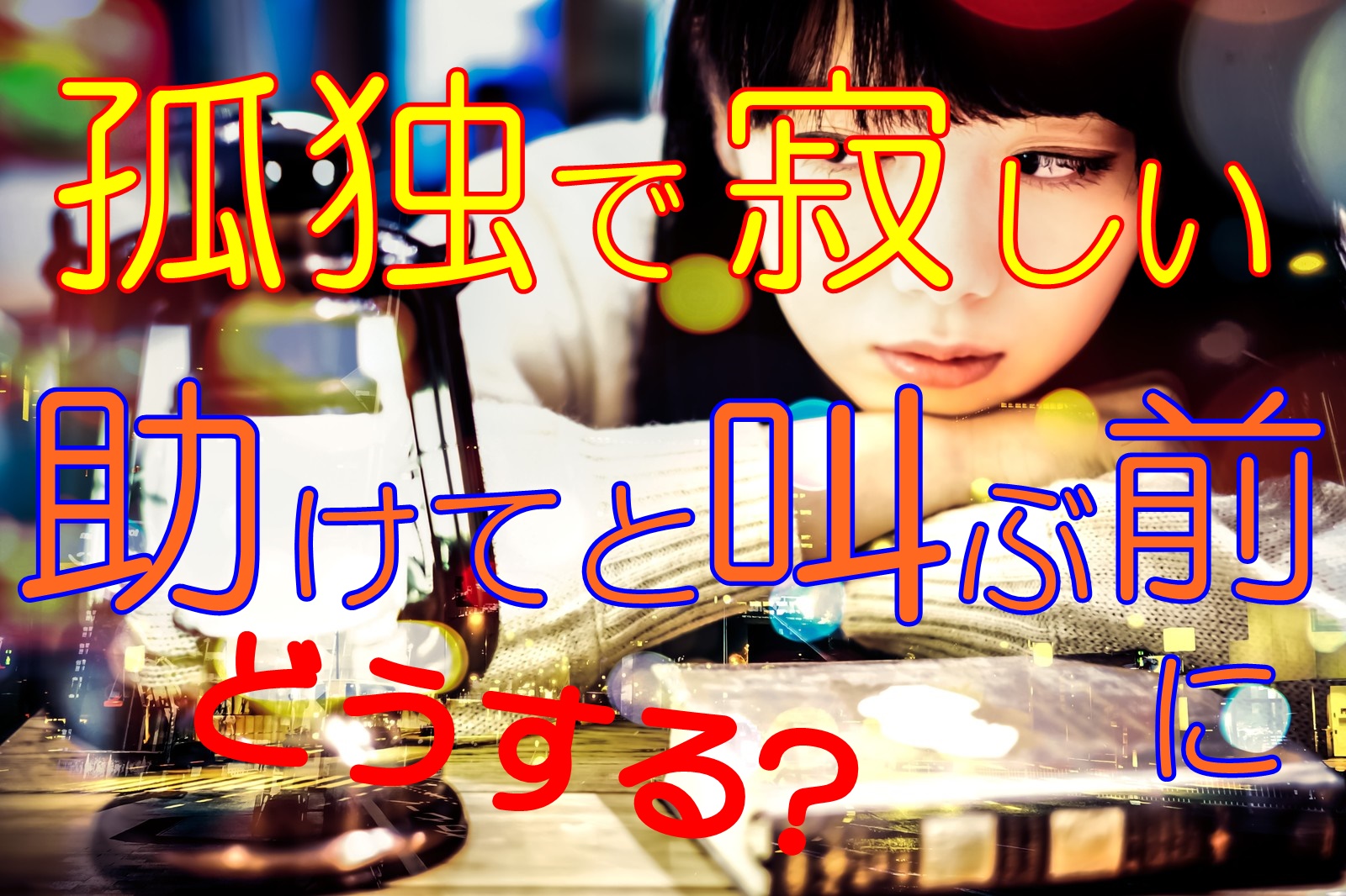 孤独で寂しい時はどうする 助けてと叫ぶ前に出来る事は